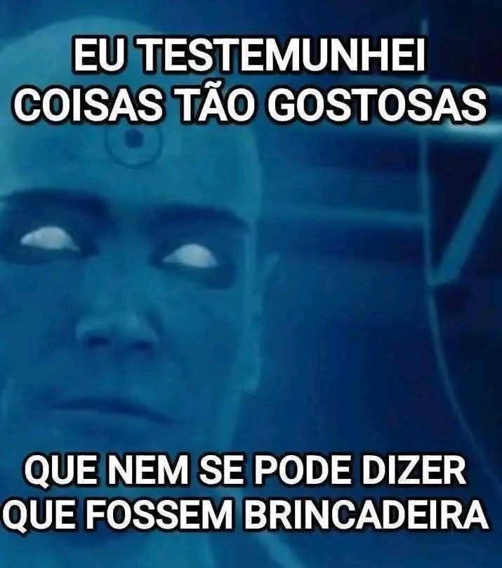 Estático do rosto de Dr Manhattan com a frase "eu testemunhei coisas tão gostosas que nem se pode dizer que fossem brincadeira"